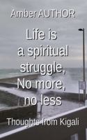 Life is a spiritual struggle, No more, no less: Thoughts from Kigali B0G2K31RJ5 Book Cover