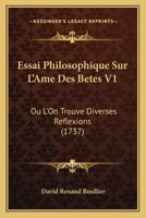 Essai Philosophique Sur L'Ame Des Betes V1: Ou L'On Trouve Diverses Reflexions 1166062791 Book Cover