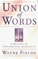 UNION OF WORDS: A History of Presidential Eloquence 0684822857 Book Cover