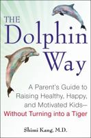 The Dolphin Way: A Parent's Guide to Raising Healthy, Happy, and Motivated Kids, Without Turning Into a Tiger 0670067563 Book Cover