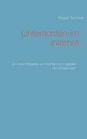 Unterrichten im Internet: Ein kurzer Ratgeber zur Orientierung in digitalen Lernumgebungen (German Edition) 3751944478 Book Cover