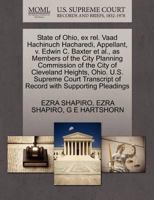 State of Ohio, ex rel. Vaad Hachinuch Hacharedi, Appellant, v. Edwin C. Baxter et al., as Members of the City Planning Commission of the City of ... of Record with Supporting Pleadings 1270345273 Book Cover