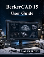 BeckerCAD 15 User Guide: The Ultimate Manual for Architecture, CAD Design, 3D Modeling, and Engineering Design (with Images) B0HBCTB6Y6 Book Cover