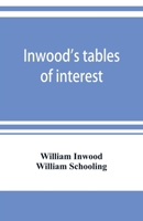 Inwood's Tables of Interest and Mortality for the Purchasing of Estates and Valuation of Properties, Including Advowsons, Assurance Policies, Copyholds, Deferred Annuities, Freeholds, Ground Rents, Im 935389946X Book Cover