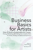 Business Basics for Artists: How to Build a Sustainable Art Career: Pricing, Marketing, and Selling Your Creative Work (Artist Career Books: The Artist Career) B0GTMRSC9T Book Cover