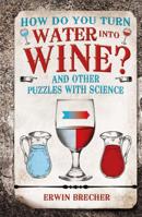 How Do You Turn Water into Wine?: And Other Puzzles with Science 1787390535 Book Cover