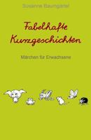 Fabelhafte Kurzgeschichten: Märchen für Erwachsene 1719306354 Book Cover