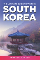The Ultimate Guide to Visiting South Korea: Your Travel Guide Book to South Korea 1799098362 Book Cover