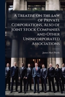 A Treatise on the Law of Private Corporations, Also of Joint Stock Companies and Other Unincorporated Associations 1176327909 Book Cover