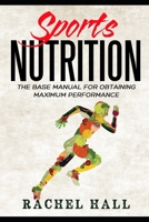 Sports Nutrition: The Base Manual For Obtaining Maximum Performance (Nutrition For Athletes, Nutrition Education, Nutritionist and Athlete Diet) 168734292X Book Cover