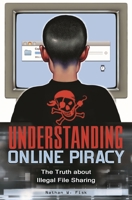 Understanding Online Piracy: The Truth about Illegal File Sharing 0313354731 Book Cover