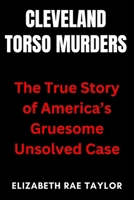 Cleveland Torso Murders: The True Story of America’s Gruesome Unsolved Case (America’s Infamous Crimes) B0FNLJDJ95 Book Cover