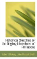 Historical Sketches of the Angling Literature of All Nations. to Which Is Added a Bibliography of En 1164671480 Book Cover