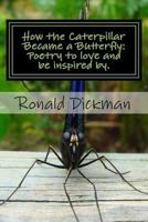 How the Caterpillar Became a Butterfly: Poetry to love and be inspired by. 1482730715 Book Cover