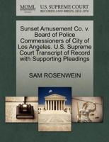 Sunset Amusement Co. v. Board of Police Commessioners of City of Los Angeles. U.S. Supreme Court Transcript of Record with Supporting Pleadings 127053663X Book Cover