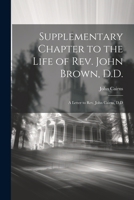 Supplementary Chapter to the Life of Rev. John Brown, D.D.; a Letter to Rev. John Cairns, D.D 1022202480 Book Cover