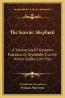 The Sinister Shepherd: A Translation Of Girolamo Fracastoro's, Syphilidis Sive De Morbo Gallico Libri Tres 1163137049 Book Cover