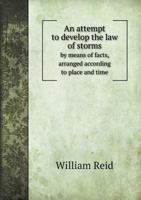 An Attempt To Develop The Law Of Storms By Means Of Facts: Arranged According To Place And Time... 1357531575 Book Cover
