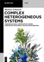 Complex Heterogeneous Systems: Thermodynamics, Information Theory, Composites, Networks, and Electrochemistry (de Gruyter Stem) 3110579537 Book Cover