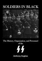 Soldiers in Black: The History, Organization, and Personnel of the SS 0692138862 Book Cover