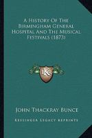 A History Of The Birmingham General Hospital And The Musical Festivals 1120119464 Book Cover