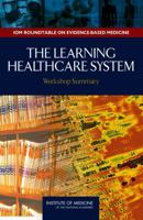 The Learning Healthcare System: Workshop Summary (IOM Roundtable on Evidence-Based Medicine) (Iom Roundtable on Evidence-Based Medicine) 0309103002 Book Cover