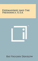 Freemasonry and the Presidency, U.S.A. 1258114755 Book Cover