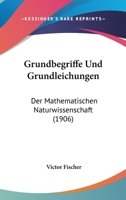 Grundbegriffe Und Grundleichungen: Der Mathematischen Naturwissenschaft (1906) 1144936594 Book Cover
