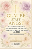 Glaube statt Angst: 365 Tage 5-Minuten-Andachten für Frauen voller Mut, Kraft und Freude (Christliche tägliche Inspiration für 2026) (German Edition) B0FSCXBCRW Book Cover