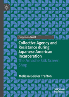 Collective Agency and Resistance during Japanese American Incarceration: The Amache Silk Screen Shop 3031939131 Book Cover