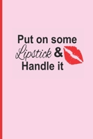 Put on Some Lipstick & Handle It: 6 X 9 LINED NOTEBOOK 120 Pgs Notepad, MAKEUP Journal, Diary, Recipe Book, �TO DO� Daily Notebook, Goals MAKE UP Blog Log. 1692787896 Book Cover