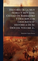 Historia De La Muy Noble Y Muy Leal Ciudad De Barbastro Y DescripciÃ3n Geogràfico-histÃ3rica De Su DiÃ3cesi, Volume 2... (Spanish Edition) 1024559971 Book Cover