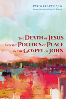 The Death of Jesus and the Politics of Place in the Gospel of John 1498279627 Book Cover