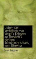 Ueber das Verhältnis von Vergil's Eklogen zu Theokrit's Idyllen: Schulnachrichten, vom Direktor 1113306866 Book Cover