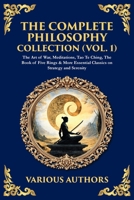 The Complete Philosophy Collection (Vol. 1): The Art of War, Meditations, Tao Te Ching, The Book of Five Rings & More Essential Classics on Strategy and Serenity 1806296969 Book Cover
