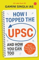 How I Topped the UPSC and How You Can Too: What It Really Takes to Crack the World's Toughest Exam 9393986541 Book Cover