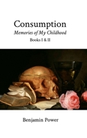 Consumption: Memories of My Childhood, Books I & II 1326724371 Book Cover