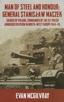Man of Steel and Honour: General Stanislaw Maczek: Soldier of Poland, Commander of the 1st Polish Armoured Division in North-West Europe 1944-45 1910777382 Book Cover