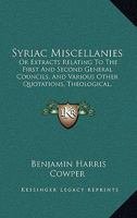 Syriac Miscellanies: Or, Extracts Relating to the First and Second General Councils, and Various Other Quotations, Theological, Historical and ... and Imperial Library of Paris, with Notes 1437045804 Book Cover