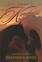 The Scent of Kindness: My Heart Horse Story B0GZT9DVWW Book Cover