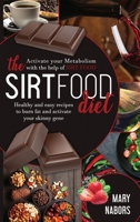 The Sirtfood Diet: Activate Your Metabolism With The Help Of Sirt Food, Healty And Easy Recipes To Burn Fat And Activate Your Skinny Gene 1801239770 Book Cover