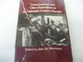 Consciousness and Class Experience in Nineteenth Century Europe 0841904448 Book Cover