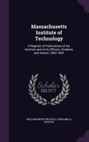 Massachusetts Institute of Technology: A Register of Publications of the Institute and of Its Officers, Students and Alumni, 1862-1893 1146004915 Book Cover