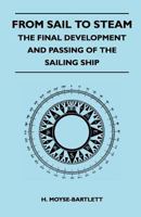 From Sail to Steam - The Final Development and Passing of the Sailing Ship 1447411943 Book Cover