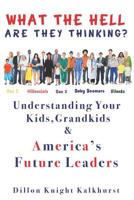 What the Hell Are They Thinking?: Understanding Your Kids, Grandkids & America's Future Leaders 1072073021 Book Cover
