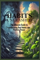 Habits Unleashed: The Ultimate Guide to Transforming Bad Habits into Positive Power B0DRF9P3Q8 Book Cover