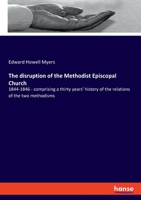 The disruption of the Methodist Episcopal Church: 1844-1846 - comprising a thirty years' history of the relations of the two methodisms 3348083249 Book Cover