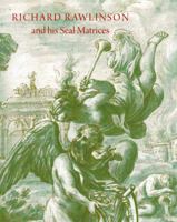 Richard Rawlinson & His Seal Matrices: Collecting in the Early Eighteenth Century 1910807028 Book Cover