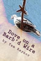 Dove on a Barb'd Wire 1467933678 Book Cover