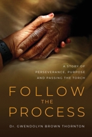 Follow the Process: A Story of Perseverance, Purpose and Passing the Torch 1964965217 Book Cover